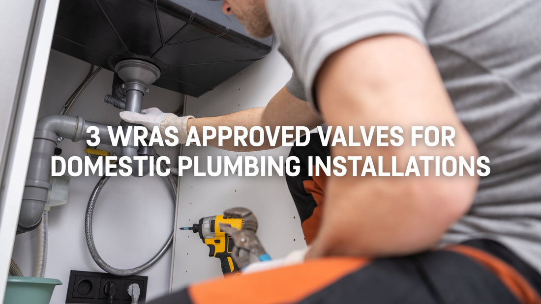 3 WRAS Approved Valves for Domestic Plumbing Installations