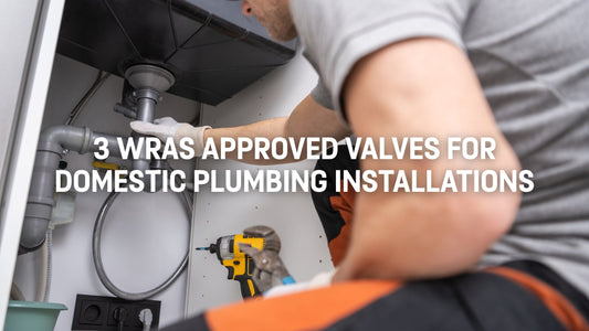 3 WRAS Approved Valves for Domestic Plumbing Installations