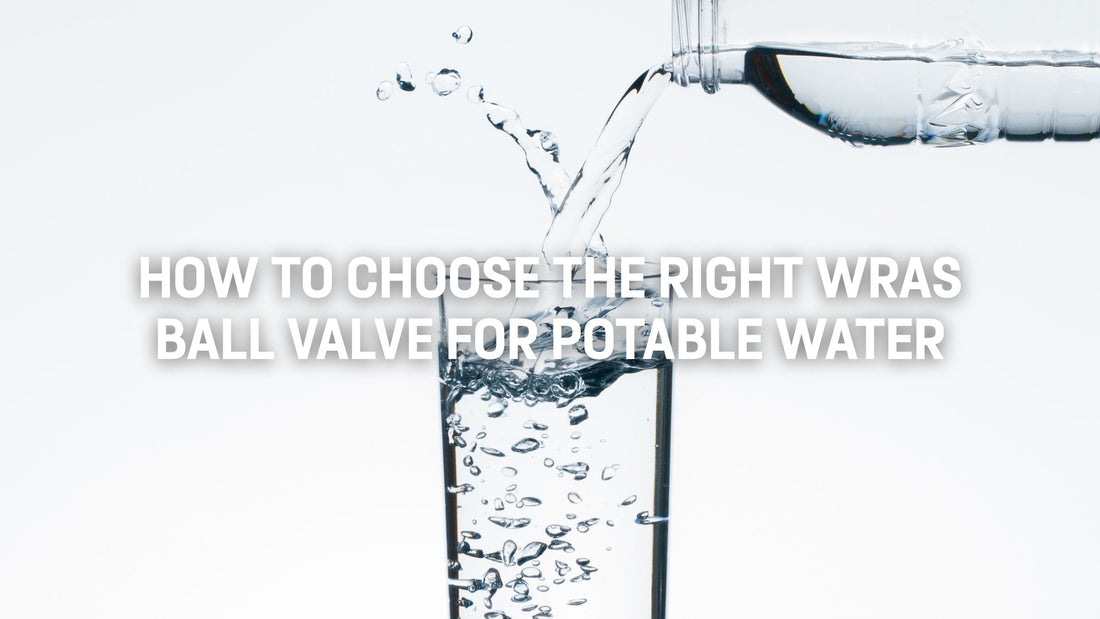 How to Choose the Right WRAS Ball Valve for Potable Water